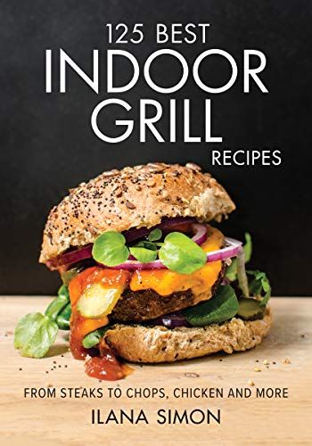 125 Best Indoor Grill Recipes From Steaks To Chops Chic Https Www Amazon Ca Dp 0778801020 Ref Cm Sw R Pi D Indoor Grill Recipes Grilling Recipes Recipes
