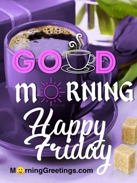 50 Good Morning Happy Friday Images - Morning Greetings – Morning Quotes And Wishes Images