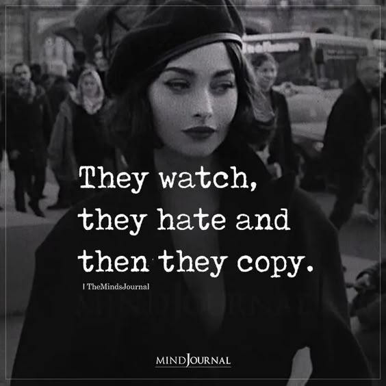 They Watch They Hate And Then They Copy