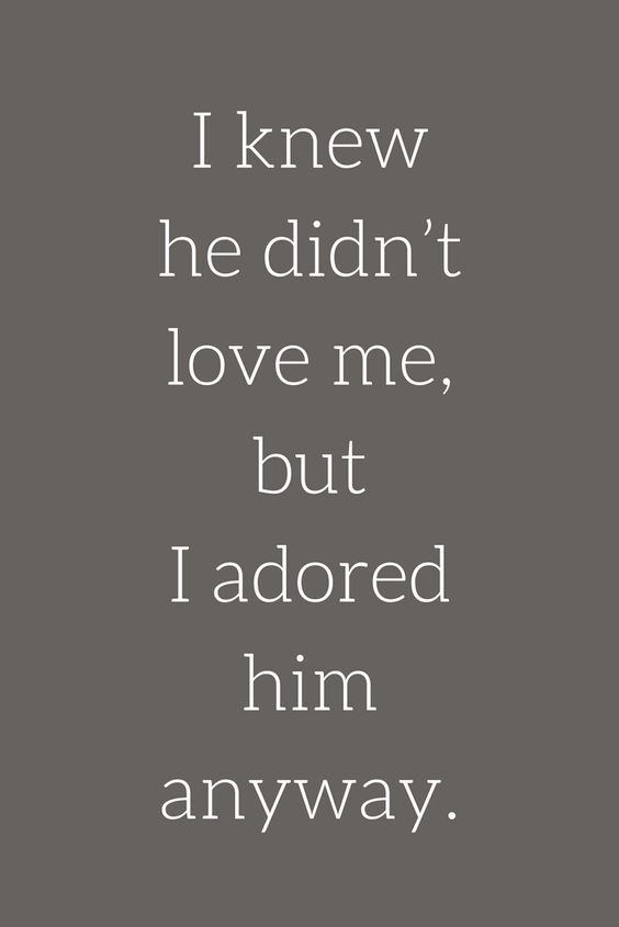 I knew he didn’t love me, but I adored him anyway | Sad Love Quotes, - Quotes