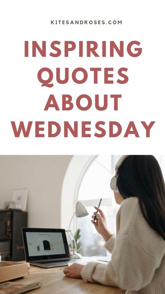 Looking for Wednesday quotes? Here are the words and sayings that will inspire you to start a positive and happy Wednesday.