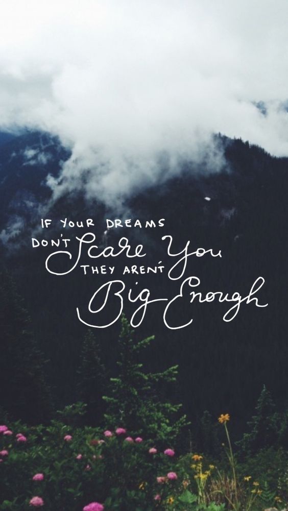 If your dreams are not scaring you they are not big enough If your dreams are not scaring you they are not big enough