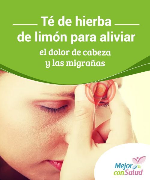 Té De Hierba De Limón Para Aliviar El Dolor De Cabeza Y Las Migrañas Mejor Con Salud Chronic Fatigue Syndrome Chronic Fatigue Chronic