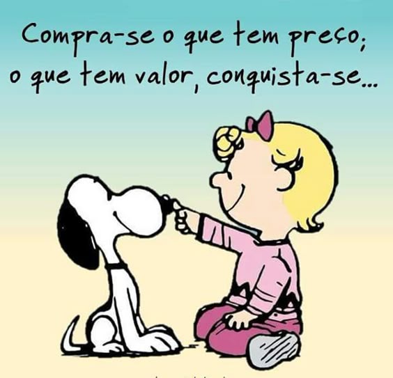 Compra-se o que tem preço, o que tem valor, conquista - se.