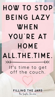 How To Stop Being Lazy At Home: 5 Ideas to Keep You On Track | Filling the Jars