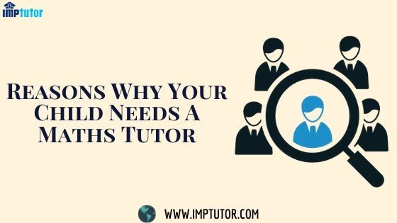 Reasons Why Your Child Needs A Maths Tutor Math Tutor Tutor Math