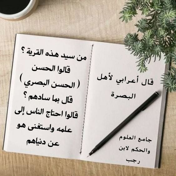 قال أعرابي لأهل البصرة : من سيد هذه القرية ؟ قالوا الحسن ⦕ الحسن البصري ⦖ قال بما سادهم ؟ قالوا اِحتاج الناس إلى علمه واِستغنى هو عن دنياهم . ⦕ جامع العلوم والحكم لابن رجب ⦖