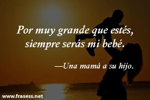 Frases De Amor Para Un Hijo O Una Hija Por Muy Grande Que Estés Siempre Serás Mi Bebé Frases Para Hijos Frases Para Hijos Varones Frases Hijos Amor