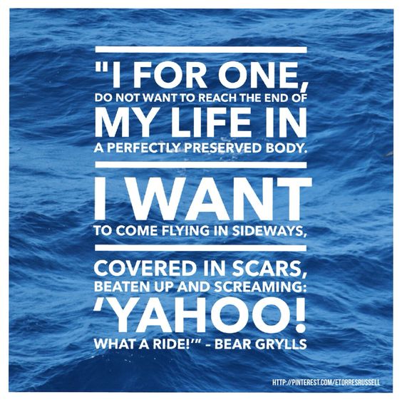 "I for one, do not want to reach the end of my life in a perfectly preserved body. I want to come flying in sideways, covered in scars, beaten up and screaming: ‘Yahoo! What a ride!’” – #BearGrylls Read more http://qpolitical.com/1-bear-grylls-shares-the-heartbreaking-story-that-led-to-his-faith-in-jesus-christ/ #Quote #Inspirational #motivational #life #FlyingInSideways #ocean