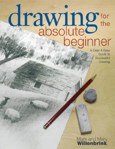 Drawing for the Absolute Beginner: A Clear & Easy Guide to Successful Drawing (Art for the Absolute Beginner) by Mark Willenbrink