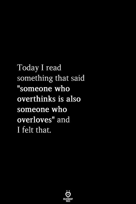 Today I Read Something That Said “Someone Who Overthinks Is Also Someone