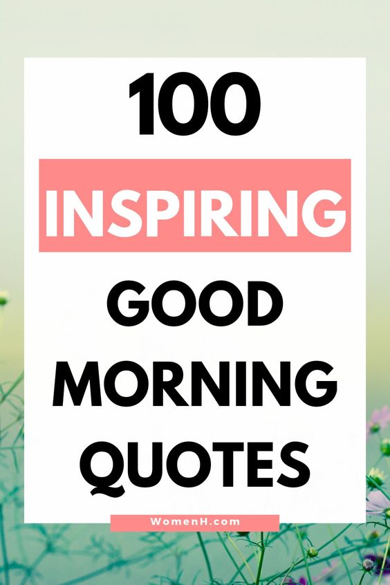 Whether you\'re just waking up or about to head out for your day, here are 100 empowering good morning quotes and messages to help you start your day on the right foot! Morning quotes| Morning blessings| Morning messages| Morning inspirational quotes