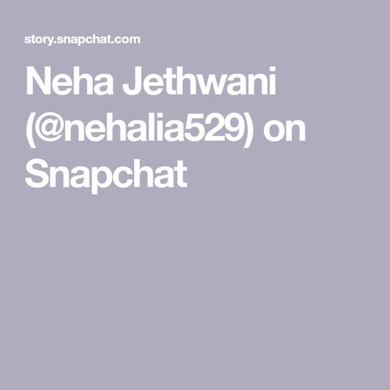 Neha Jethwani (@nehalia529) on Snapchat