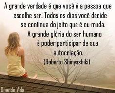 Uma vida diferente não quer dizer uma vida pior... O talento de cada um cria suas oportunidades... As nossas maiores dissimulações são desenvolvidas não para esconder o que há de ruim e feio em nós, mas o nosso vazio. A coisa mais difÃcil de esconder é aquilo que não existe... A grande verdade é que você é a pessoa que escolhe ser. Todos os dias você decide se continua do jeito que é ou muda.