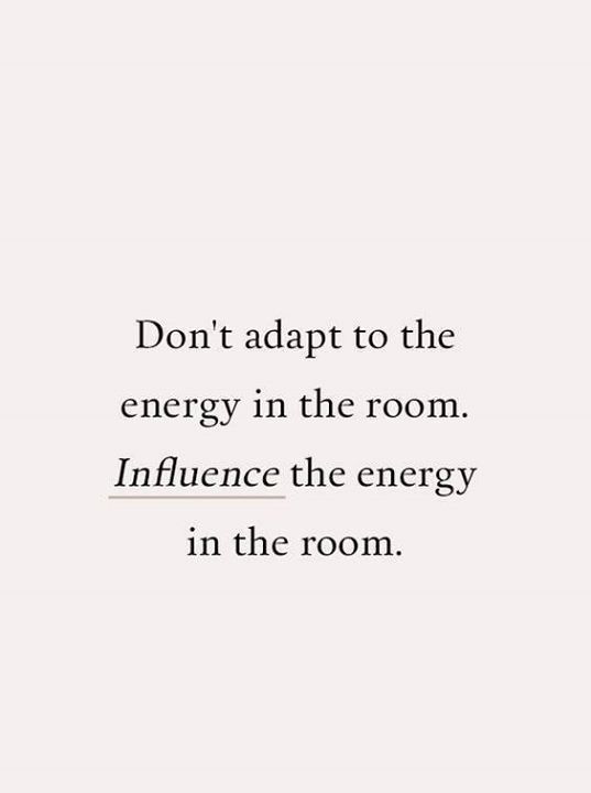 Influence the energy in the room!