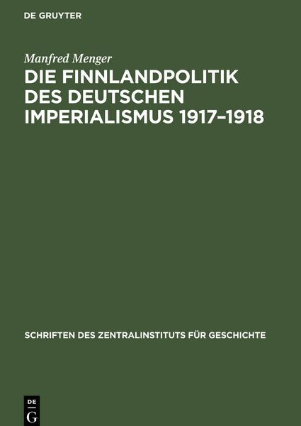 Die Finnlandpolitik des deutschen Imperialismus 1917-1918, Gebundene Ausgabe von Manfred Menger, De Gruyter Mouton, 978-3-11-256981-8, Veröffentlichungsdatum: 14.02.2022, Seitenanzahl: 244, Abmessungen: 24.6 cm x 17.5 cm x 1.9 cm mm 24.6 cm x 17.5 cm x 1.9 cm mm