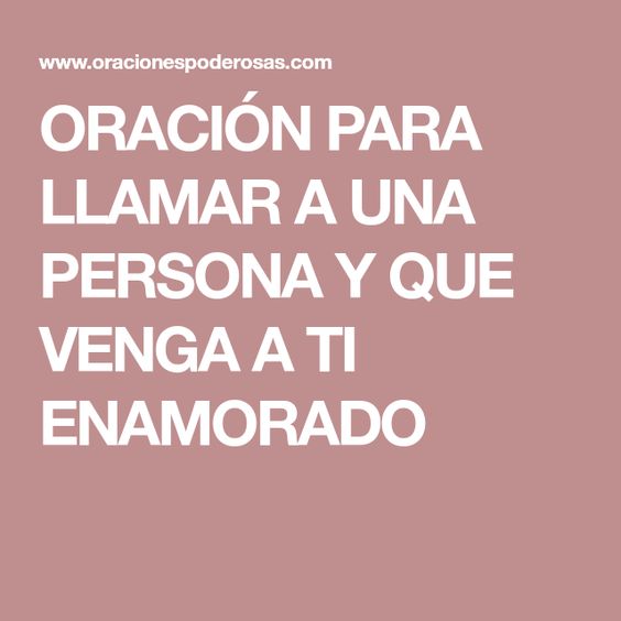 Oración Para Llamar A Una Persona Y Que Venga A Ti Enamorado Oraciones Oracion Para Que Regrese Oración Milagrosa