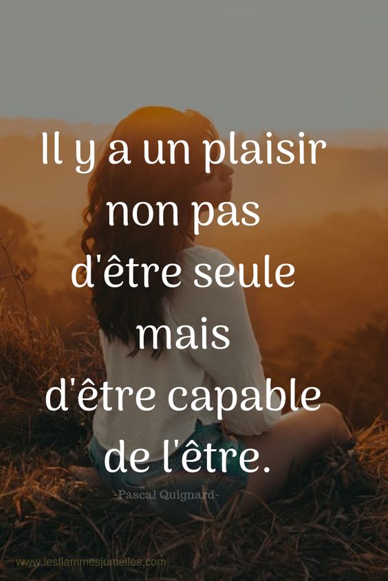 Il y a un plaisir non pas d'être seule mais d'être capable de l'être. -Pascal Quignard #Citation