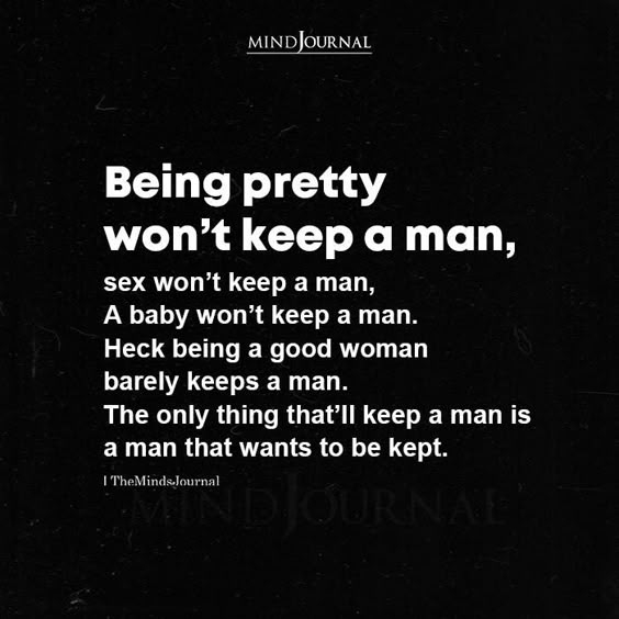 Being pretty won\'t keep a man,sex won\'t keep a man,A baby won\'t keep