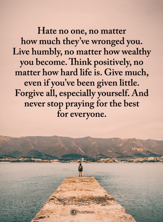 Hate no one, no matter how much they\'ve wronged you. Live humbly | Life Advice Quotes