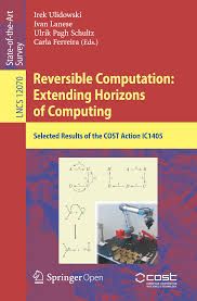 Ulidowski, Irek --- Lanese, Ivan --- Schultz, Ulrik Pagh --- Ferreira, Carla. Reversible Computation: Extending Horizons of Computing. Springer Nature, 2020. 237 p. DOI: 10.1007/978-3-030-47361-7 - Búsqueda de Google