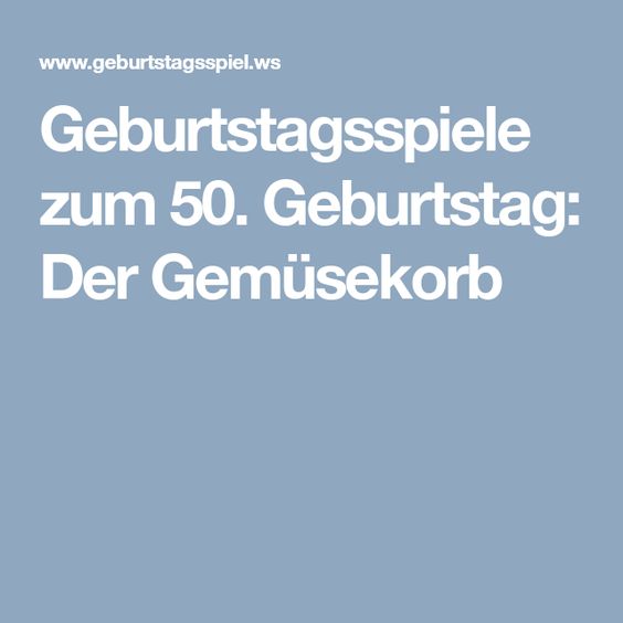 Geburtstagsspiele Zum 50 Geburtstag Der Gemusekorb Geburtstagsspiele Geburt Geburtstag