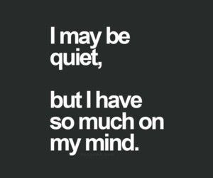 I may be quiet
