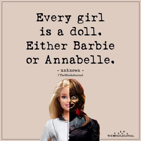 Every Girl is a Doll. Either Barbie or Annabelle.