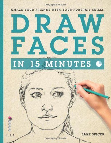 Draw Faces in 15 Minutes: Amaze Your Friends With Your Portrait Skills (Draw in 15 Minutes)