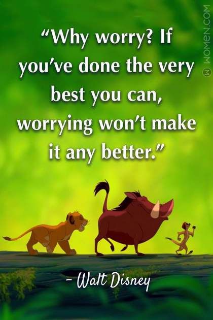 "Why worry? If you\'ve done the very best you can, worrying won\'t make it any better." - Walt Disney