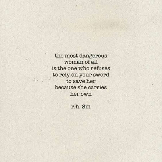 R. H. Sin quote. The most dangerous woman of all is the one who refuses to rely on your sword to save her because she carries her own. #quote #rhsin #encouragement #girlpower