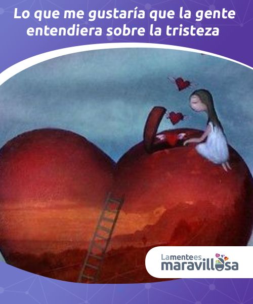 Lo Que Me Gustaria Que La Gente Entendiera Sobre La Tristeza No