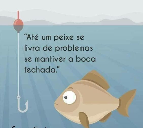 Até um peixe se livra de problemas se mantiver…