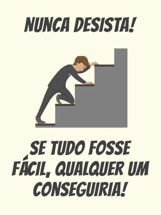 Nunca desista! se tudo fosse fácil, qualquer um conseguiria!