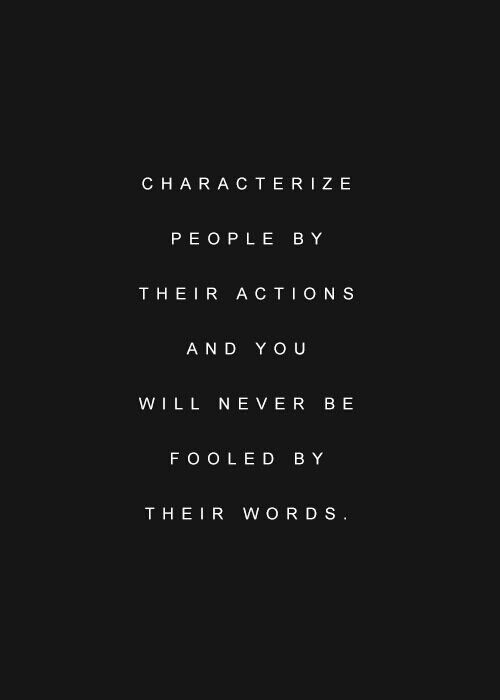 So true! Words are easy but I'm an actions girl. They speak so much louder. Don't tell me who you are, show me.