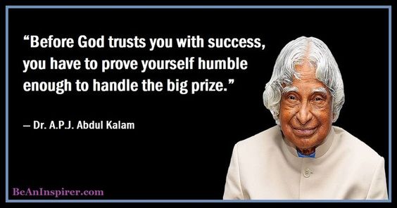 #WiseQuotes by Dr. APJ Abdul Kalam “Before God trusts you with success, you have to prove yourself humble enough to handle the big prize.” ― Dr. A.P.J. Abdul Kalam 111 Motivational Quotes by Dr. APJ Abdul Kalam