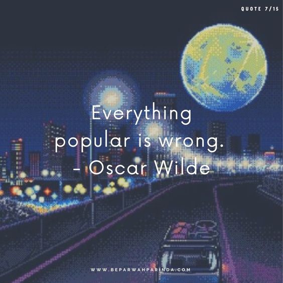 how to be successful motivational quotes
beparwah parinda
Everything popular is wrong. - Oscar Wilde