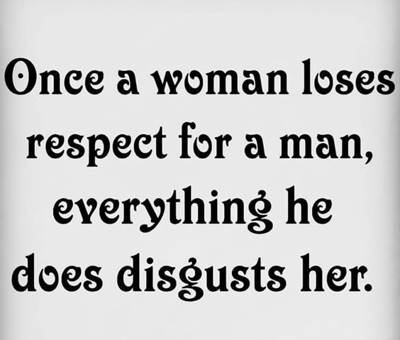 Not just a man, anyone I lose respect for, men or women.