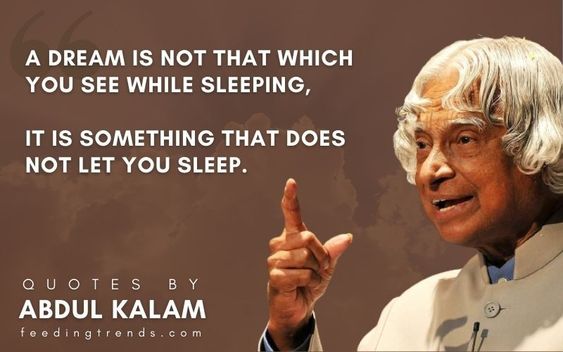 A.P.J Abdul Kalam was the most inspired person. He loved by many people and become a role model for most people. He always say the students to have a dream. This article by Sanjeyan is a list of all the quotes by APJ Abdul Kalam.