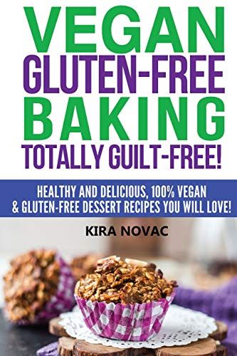 Download Pdf Vegan Glutenfree Baking Totally Guiltfree Healthy And Delicious 100 Vega Gluten Free Desserts Recipes Free Desserts Gluten Free Desserts Healthy