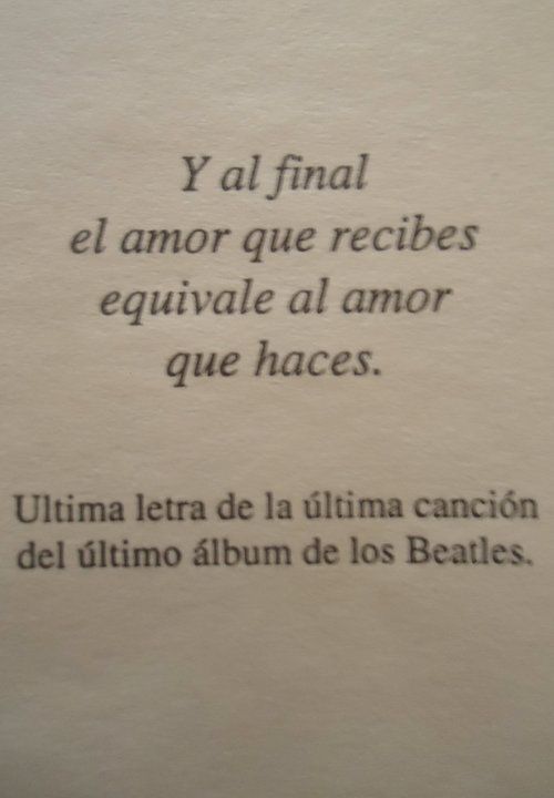 Y Al Final El Amor Que Recibes Equivale Al Amor Que Haces The Beatles Frasesdeamorparael Words Quotes The Beatles