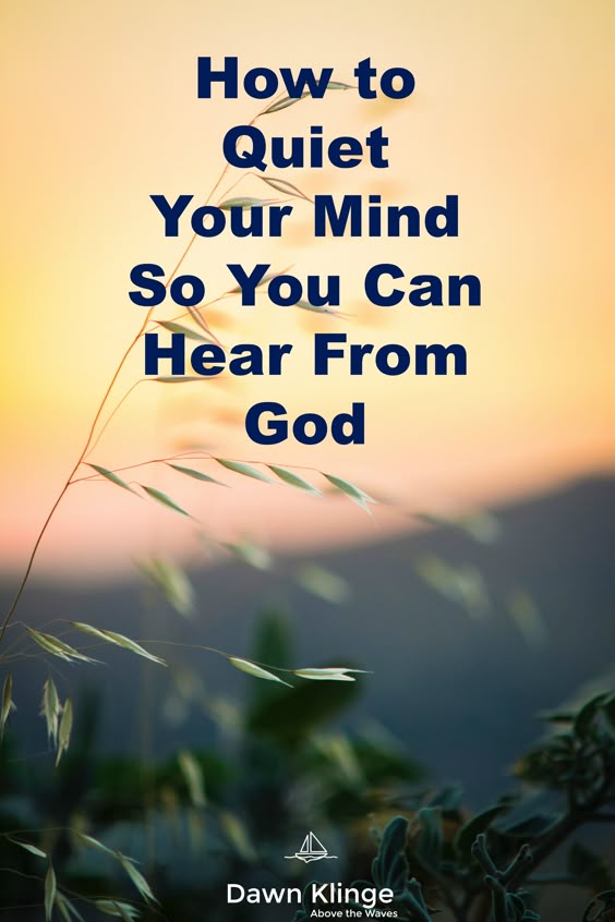 How to Quiet Your Mind So You Can Hear From God — Dawn Klinge