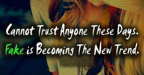 Cannot Trust Anyone These Days Fake Is Becoming The New Trend Trust Quotes Fake Quotes Quotes To Live By
