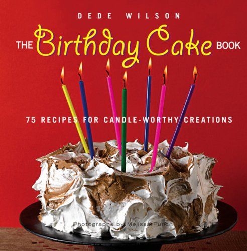The Birthday Cake Book Recipes For Candle Worthy Creations The Birthday Cake Book Recipes For Candle Worthy Creations