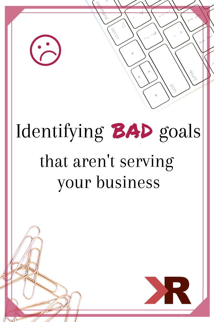 Identifying Goals That Don T Serve Your Business Setting Bad Identifying Goals That Don T Serve Your Business Setting Bad