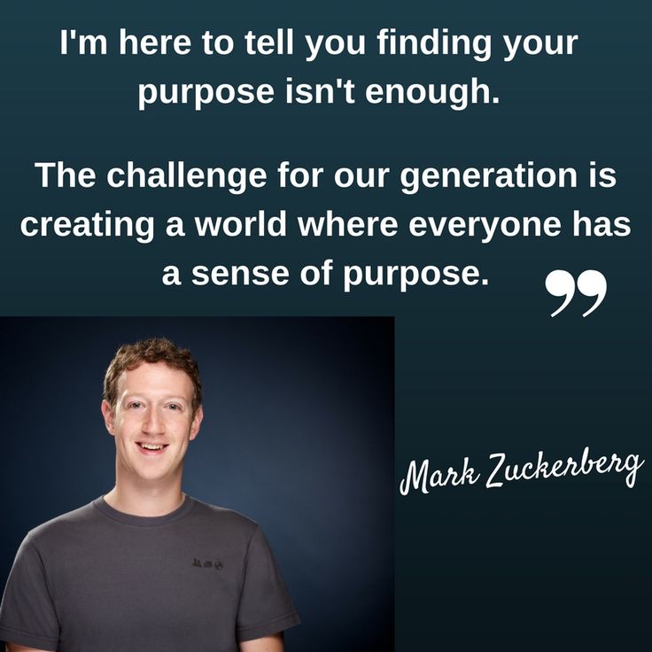 I M Here To Tell You Finding Your Purpose Isn T Enough The Challenge For Our Generation Is Creating A World Where Everyone Has A Sense Of Purpose Mark Zucker