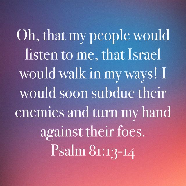 Psalm 81 13 14 Oh That My People Would Listen To Me That Israel Would Psalm 81 13 14 Oh That My People Would Listen To Me That Israel Would