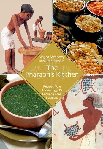 The Pharaoh S Kitchen Recipes From Ancient Egypt S Enduring Food Traditions The Pharaoh S Kitchen Recipes From Ancient Egypt S Enduring Food Traditions