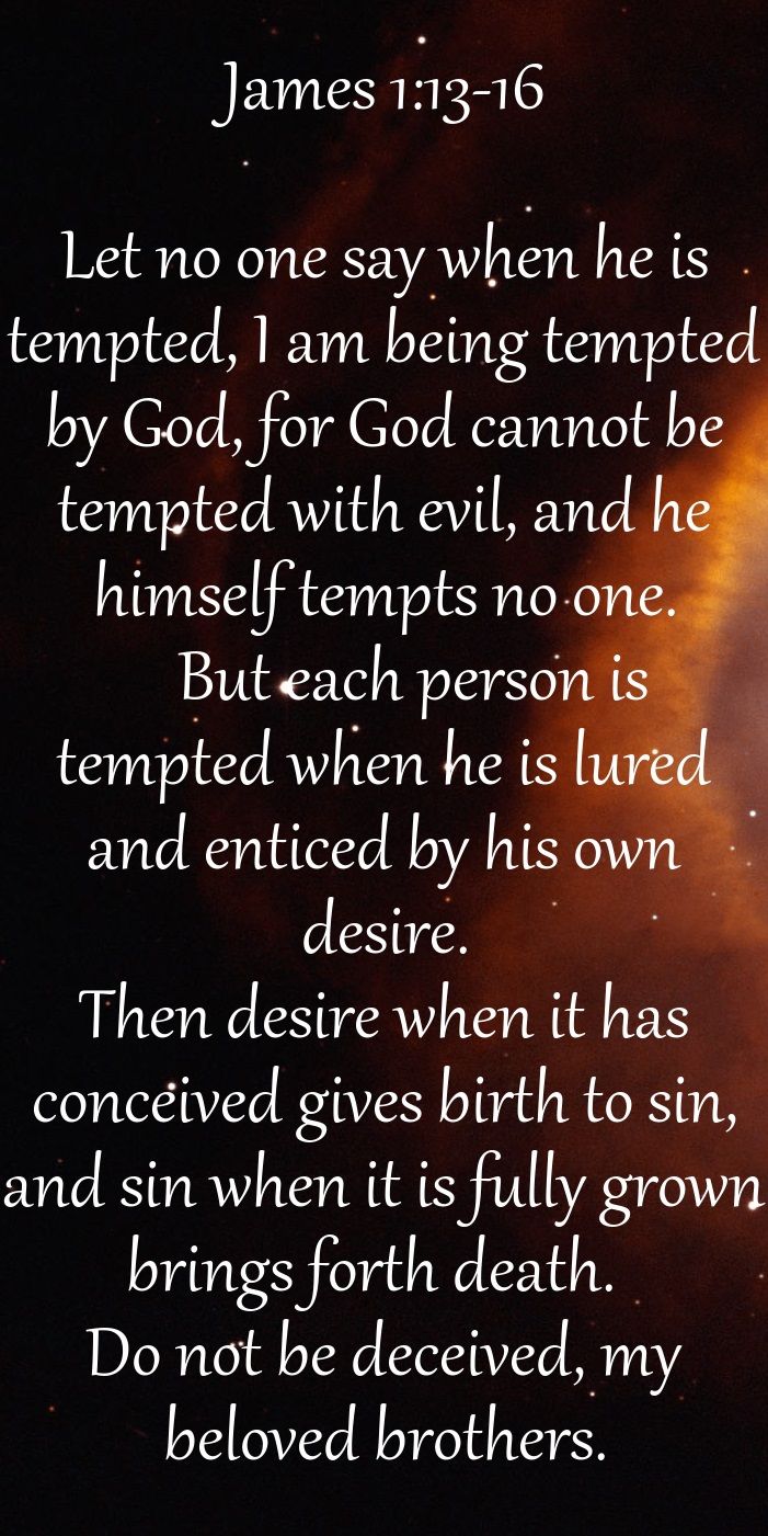 James 1 13 16 Let No One Say When He Is Tempted I Am Being Tempted james-1-13-16-let-no-one-say-when-he-is-tempted-i-am-being-tempted