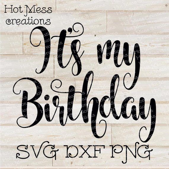 SVG It/'s My Birthday Hand Lettered Printable Design DXF and PDFs for Printing PNG Cutting and More
